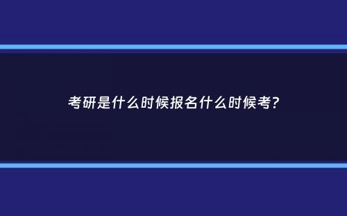 考研是什么时候报名什么时候考？