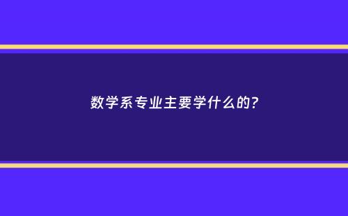 数学系专业主要学什么的？