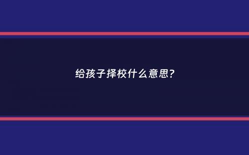 给孩子择校什么意思？