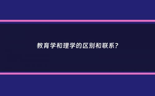 教育学和理学的区别和联系？