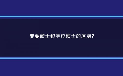 专业硕士和学位硕士的区别？