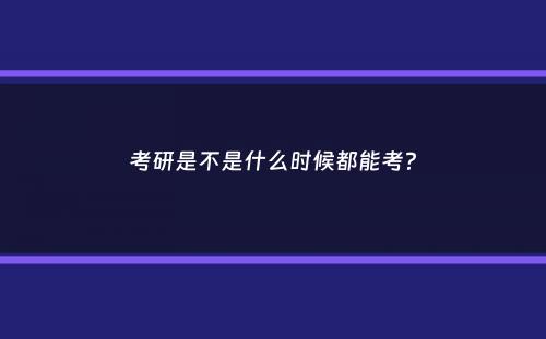 考研是不是什么时候都能考？