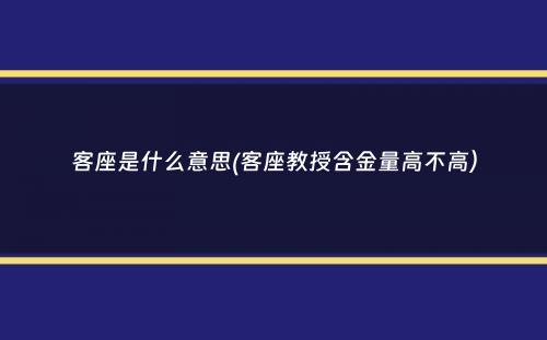 客座是什么意思(客座教授含金量高不高）