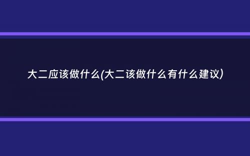 大二应该做什么(大二该做什么有什么建议）