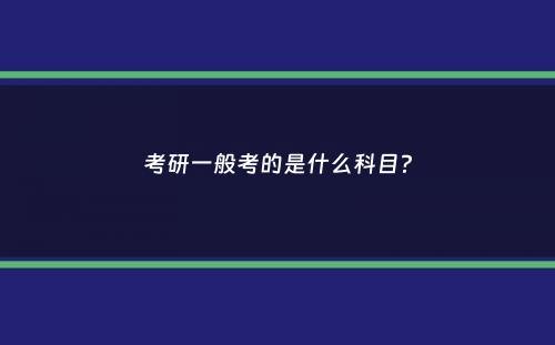 考研一般考的是什么科目？