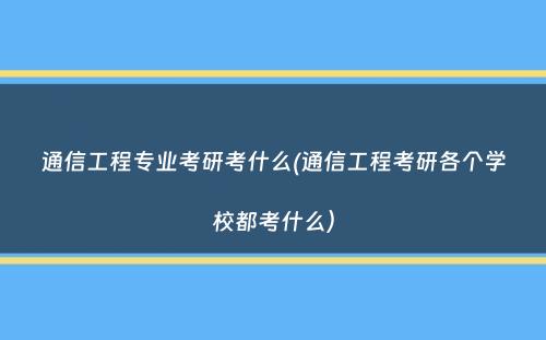 通信工程专业考研考什么(通信工程考研各个学校都考什么）