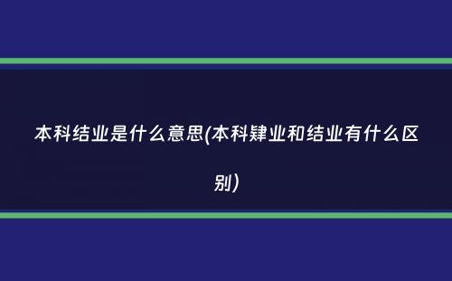 本科结业是什么意思(本科肄业和结业有什么区别）