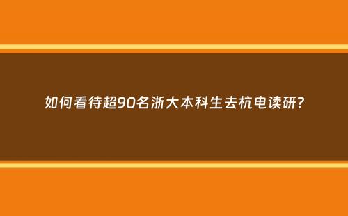 如何看待超90名浙大本科生去杭电读研？