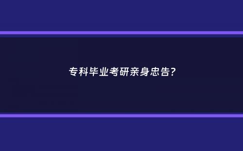 专科毕业考研亲身忠告？