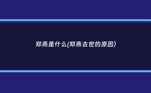 郑燕是什么(郑燕去世的原因）