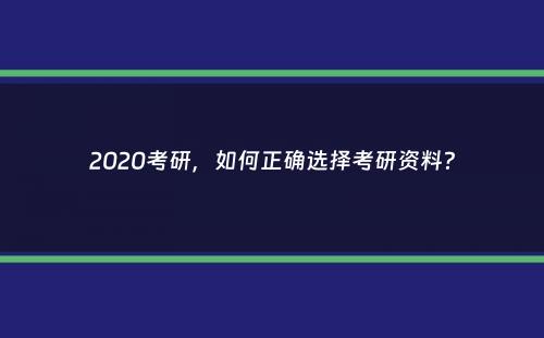 2020考研，如何正确选择考研资料？