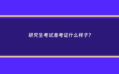 研究生考试准考证什么样子？