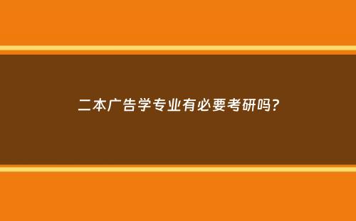 二本广告学专业有必要考研吗？