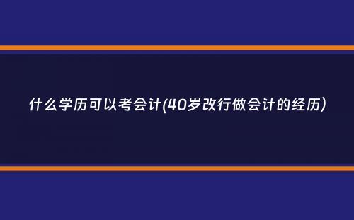 什么学历可以考会计(40岁改行做会计的经历）