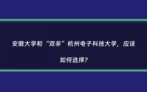 安徽大学和“双非”杭州电子科技大学，应该如何选择？