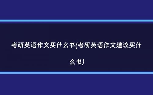 考研英语作文买什么书(考研英语作文建议买什么书）