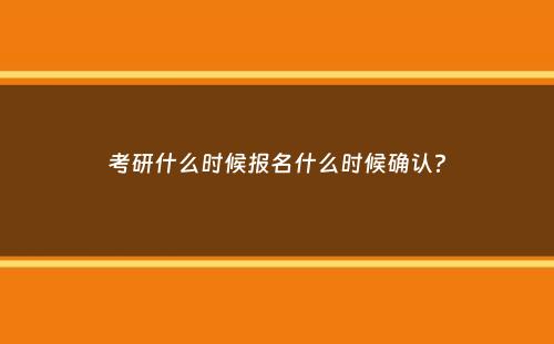 考研什么时候报名什么时候确认？