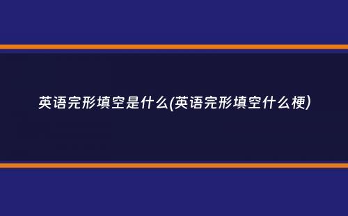 英语完形填空是什么(英语完形填空什么梗）