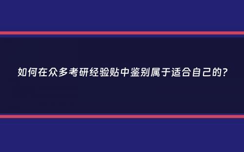 如何在众多考研经验贴中鉴别属于适合自己的？