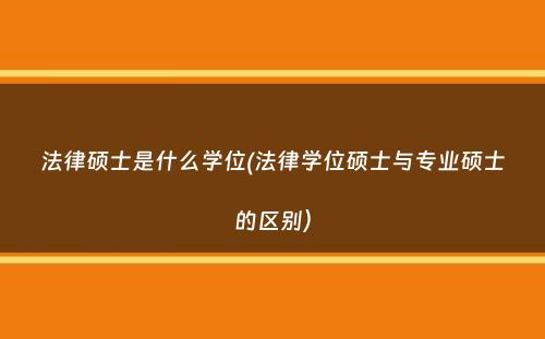 法律硕士是什么学位(法律学位硕士与专业硕士的区别）