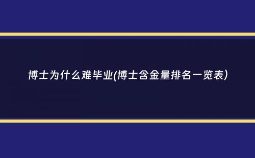 博士为什么难毕业(博士含金量排名一览表）