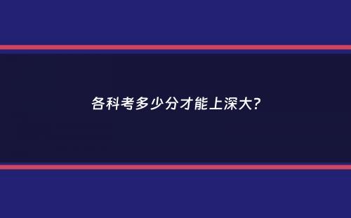 各科考多少分才能上深大？