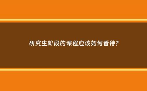 研究生阶段的课程应该如何看待？