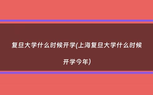 复旦大学什么时候开学(上海复旦大学什么时候开学今年）