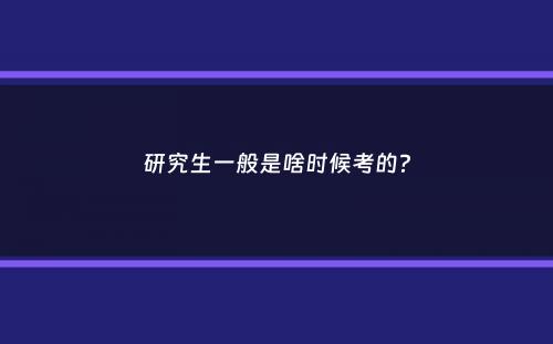 研究生一般是啥时候考的？