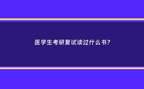 医学生考研复试读过什么书？