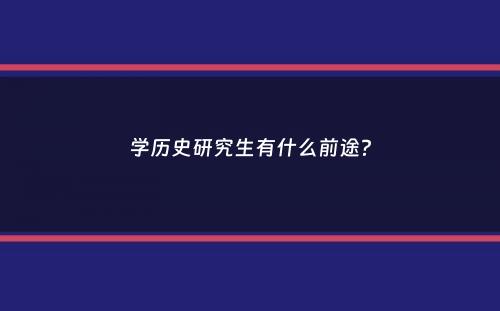 学历史研究生有什么前途？