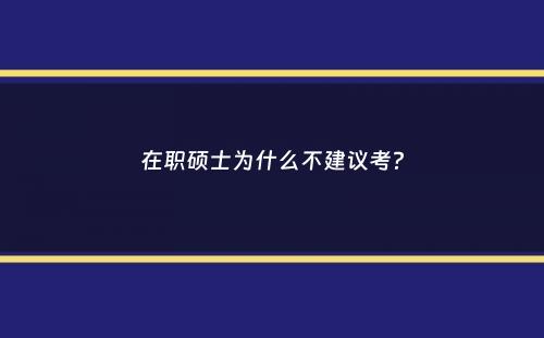 在职硕士为什么不建议考？