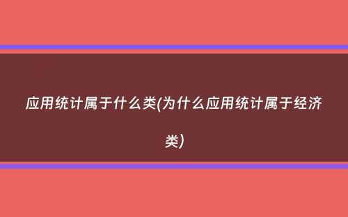 应用统计属于什么类(为什么应用统计属于经济类）