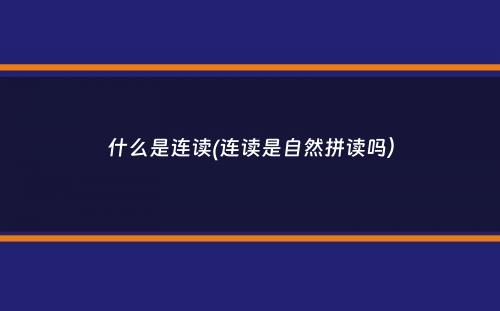 什么是连读(连读是自然拼读吗）