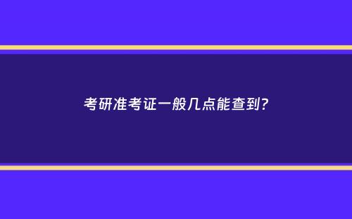 考研准考证一般几点能查到？