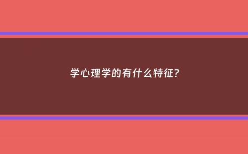 学心理学的有什么特征？