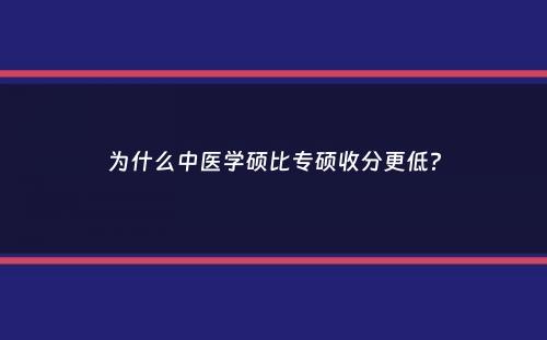 为什么中医学硕比专硕收分更低？