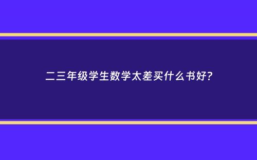 二三年级学生数学太差买什么书好？