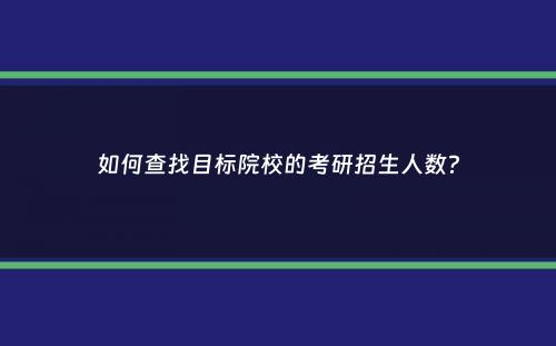 如何查找目标院校的考研招生人数？