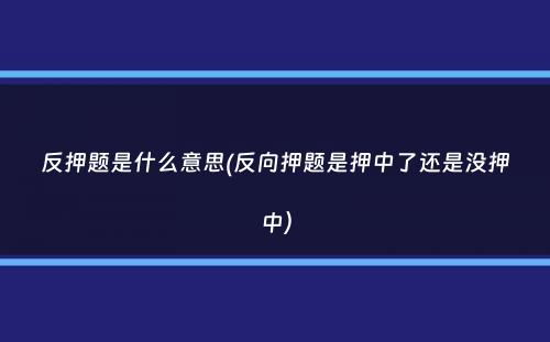 反押题是什么意思(反向押题是押中了还是没押中）