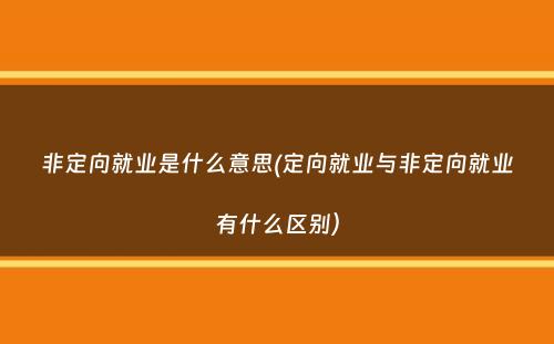 非定向就业是什么意思(定向就业与非定向就业有什么区别）