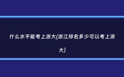 什么水平能考上浙大(浙江排名多少可以考上浙大）