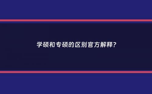 学硕和专硕的区别官方解释？