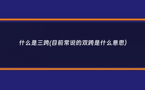 什么是三跨(目前常说的双跨是什么意思）