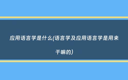 应用语言学是什么(语言学及应用语言学是用来干嘛的）