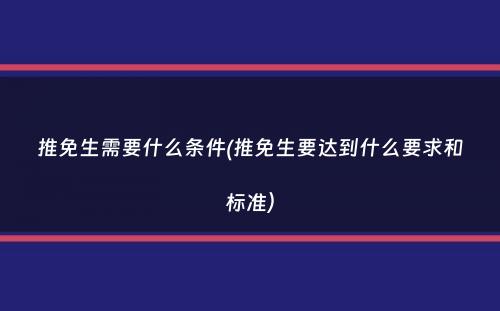 推免生需要什么条件(推免生要达到什么要求和标准）