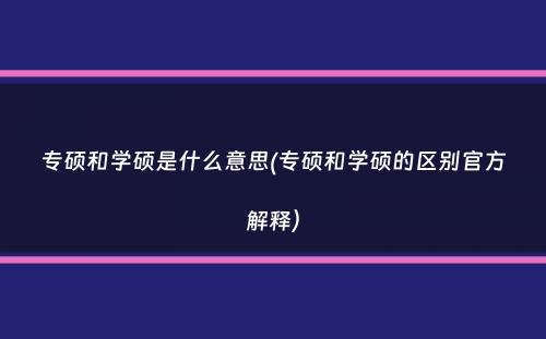 专硕和学硕是什么意思(专硕和学硕的区别官方解释）