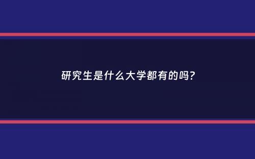 研究生是什么大学都有的吗？