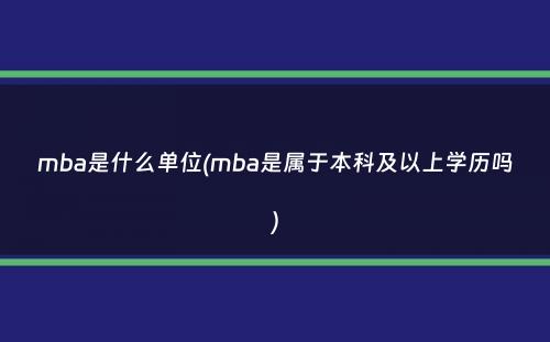 mba是什么单位(mba是属于本科及以上学历吗）