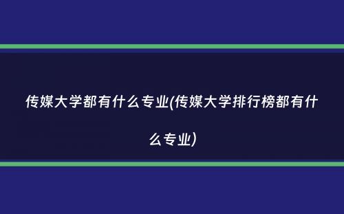 传媒大学都有什么专业(传媒大学排行榜都有什么专业）